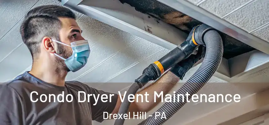 Condo Dryer Vent Maintenance Drexel Hill - PA