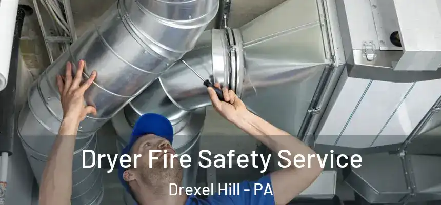 Dryer Fire Safety Service Drexel Hill - PA