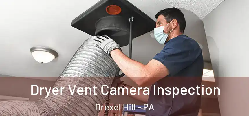 Dryer Vent Camera Inspection Drexel Hill - PA