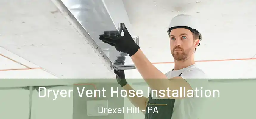 Dryer Vent Hose Installation Drexel Hill - PA
