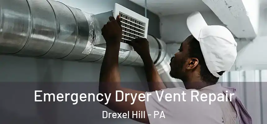 Emergency Dryer Vent Repair Drexel Hill - PA