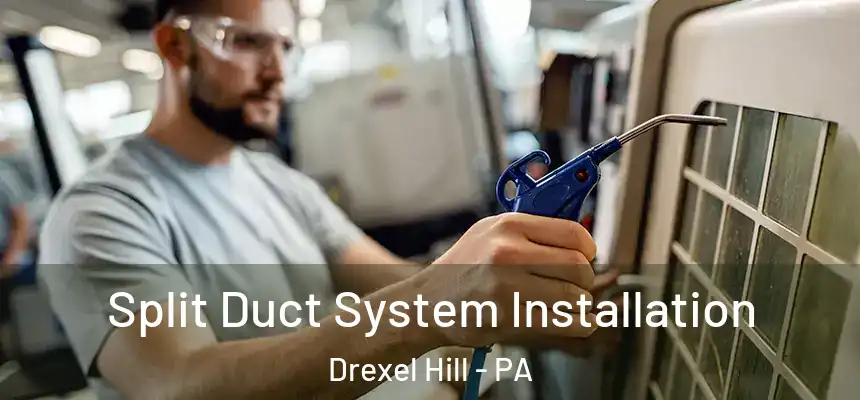  Split Duct System Installation Drexel Hill - PA